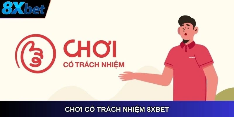 Chơi có trách nhiệm 8XBET – hướng dẫn cá cược an toàn