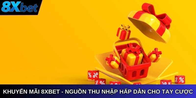 Khuyến mãi 8XBET – cơ hội thu nhập hấp dẫn cho tay cược