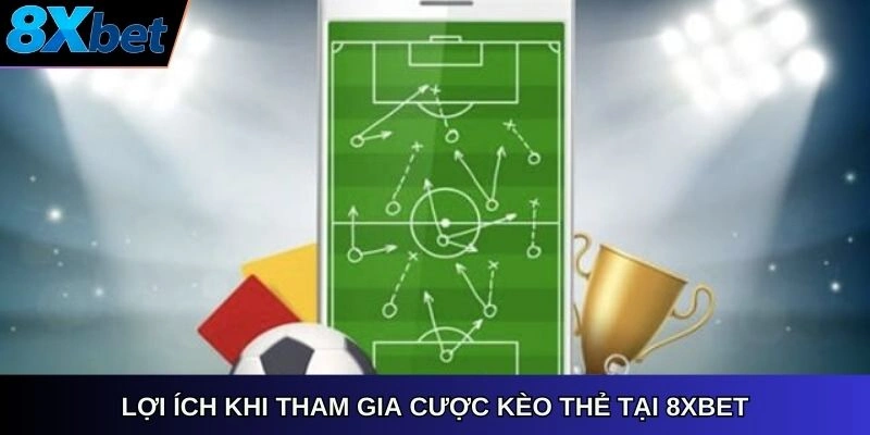 Lợi ích khi tham gia cược kèo thẻ tại 8xbet