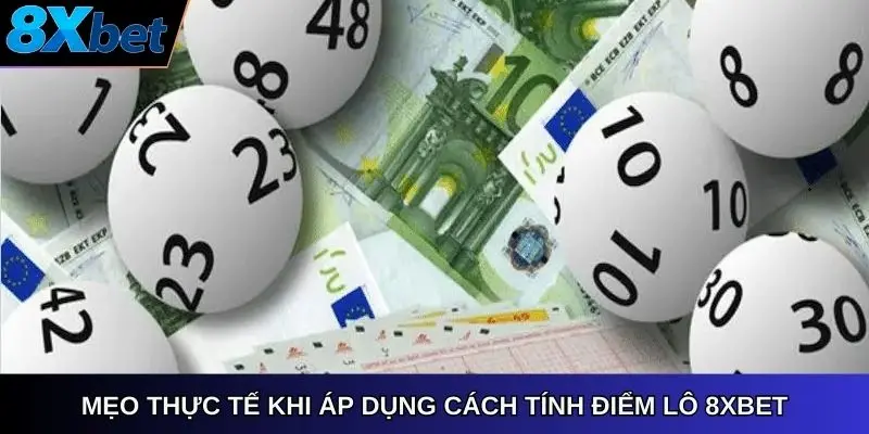 Mẹo thực tế khi áp dụng cách tính điểm lô 8Xbet