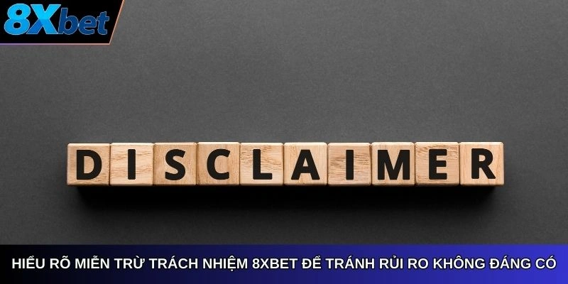 Hiểu rõ miễn trừ trách nhiệm 8XBET để tránh rủi ro
