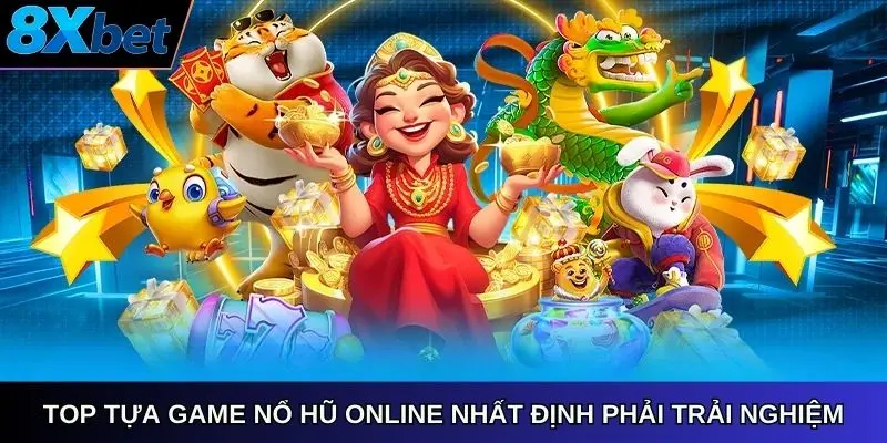 Top tựa game nổ hũ online 8xbet nhất định phải trải nghiệm